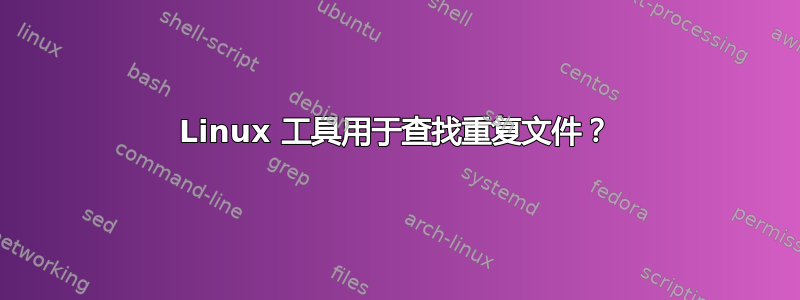 Linux 工具用于查找重复文件？