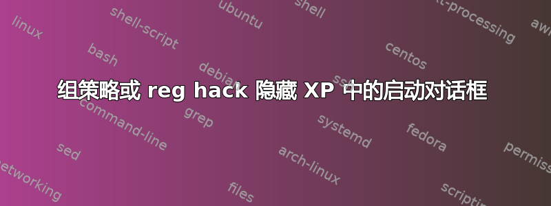 组策略或 reg hack 隐藏 XP 中的启动对话框