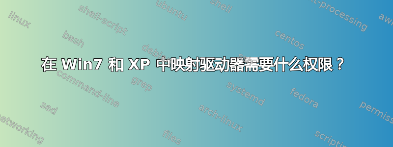 在 Win7 和 XP 中映射驱动器需要什么权限？