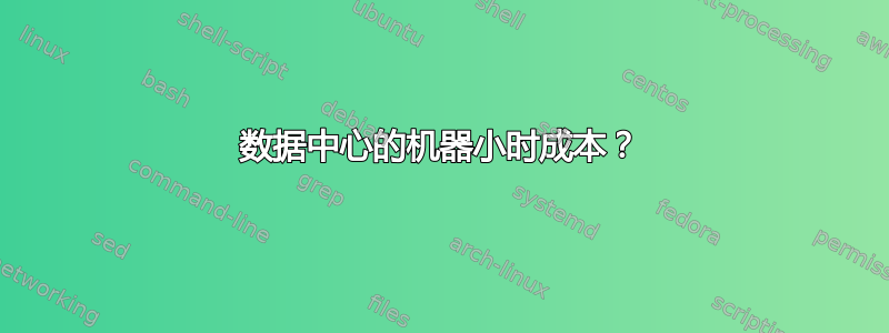 数据中心的机器小时成本？