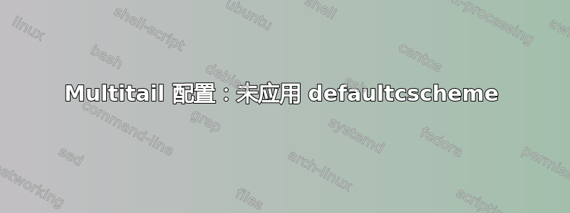 Multitail 配置：未应用 defaultcscheme