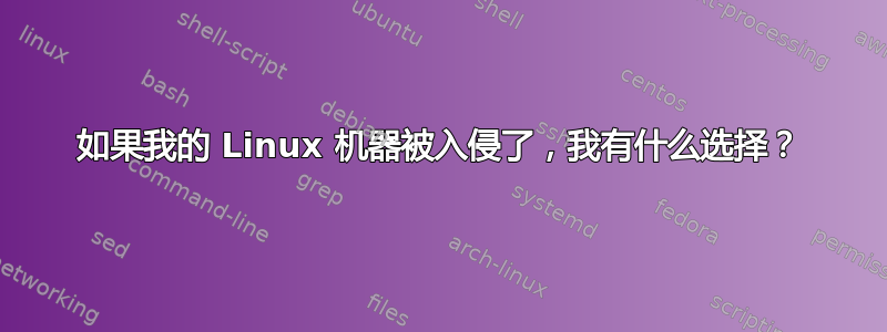 如果我的 Linux 机器被入侵了，我有什么选择？