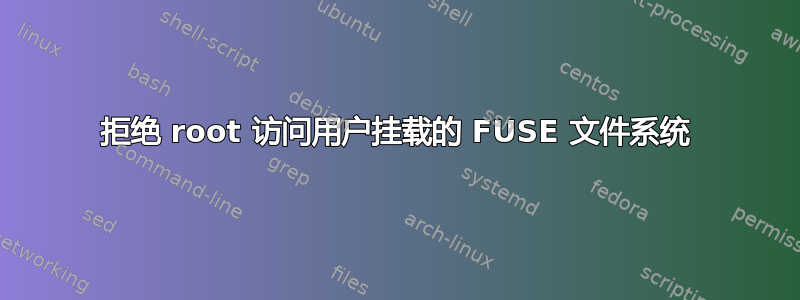 拒绝 root 访问用户挂载的 FUSE 文件系统