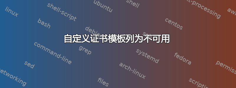 自定义证书模板列为不可用