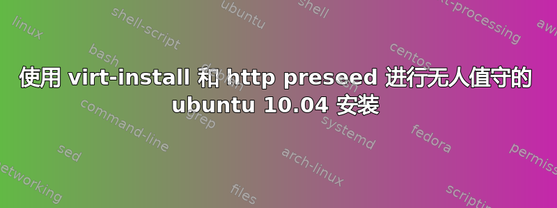 使用 virt-install 和 http preseed 进行无人值守的 ubuntu 10.04 安装