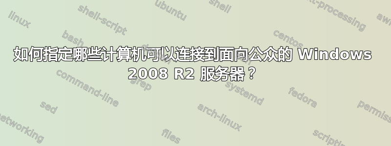 如何指定哪些计算机可以连接到面向公众的 Windows 2008 R2 服务器？