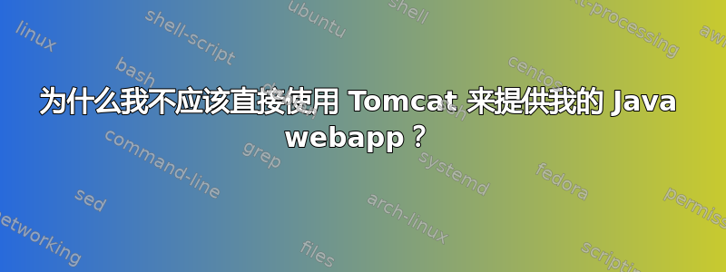 为什么我不应该直接使用 Tomcat 来提供我的 Java webapp？