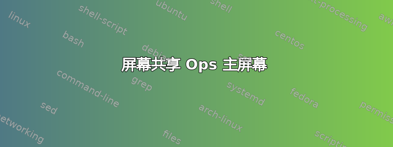 屏幕共享 Ops 主屏幕