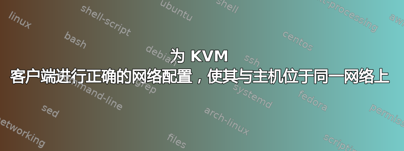 为 KVM 客户端进行正确的网络配置，使其与主机位于同一网络上