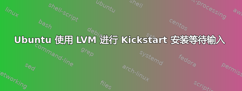 Ubuntu 使用 LVM 进行 Kickstart 安装等待输入