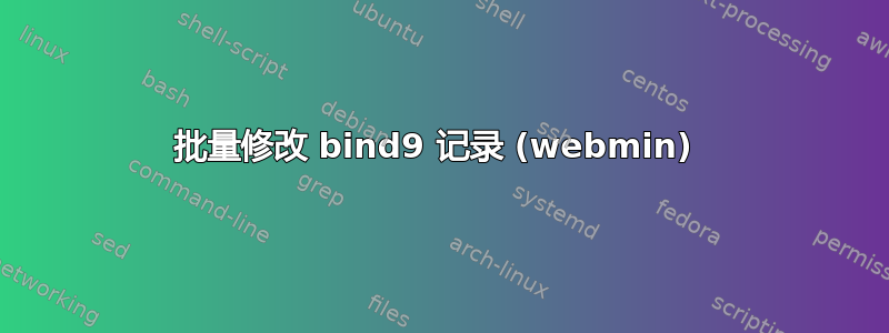 批量修改 bind9 记录 (webmin) 