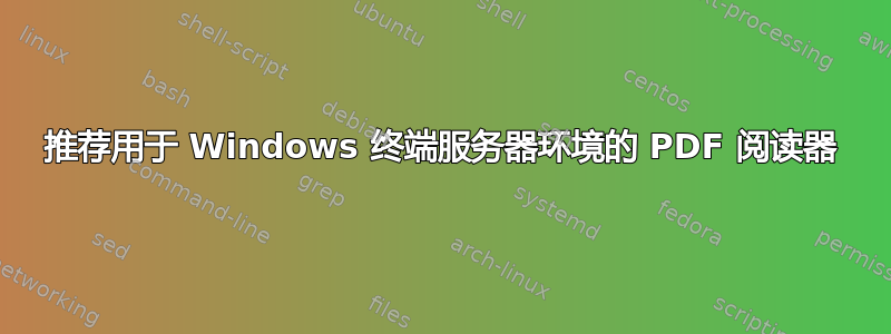 推荐用于 Windows 终端服务器环境的 PDF 阅读器