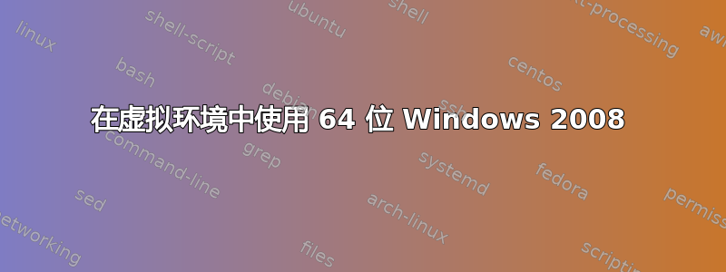 在虚拟环境中使用 64 位 Windows 2008