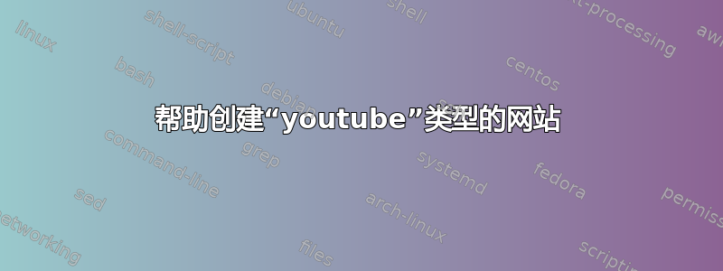 帮助创建“youtube”类型的网站