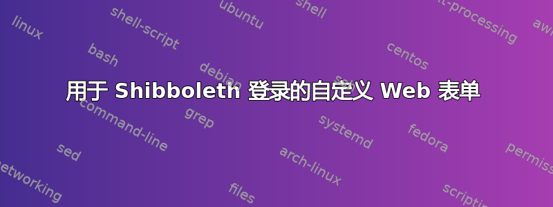 用于 Shibboleth 登录的自定义 Web 表单