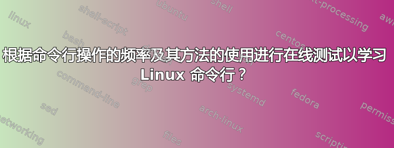 根据命令行操作的频率及其方法的使用进行在线测试以学习 Linux 命令行？