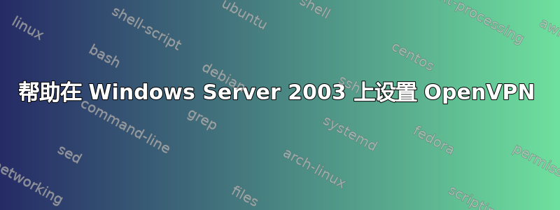 帮助在 Windows Server 2003 上设置 OpenVPN