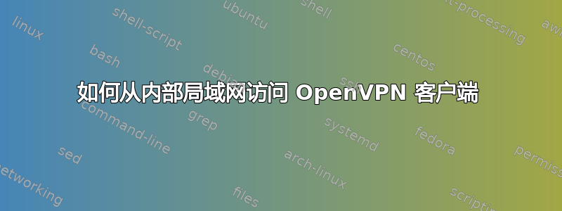 如何从内部局域网访问 OpenVPN 客户端