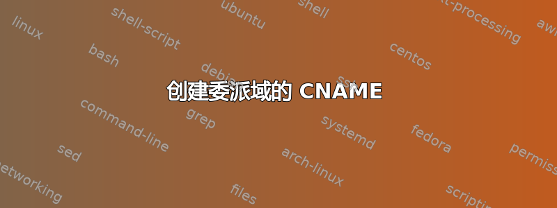 创建委派域的 CNAME