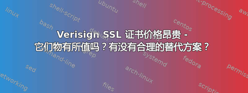 Verisign SSL 证书价格昂贵 - 它们物有所值吗？有没有合理的替代方案？