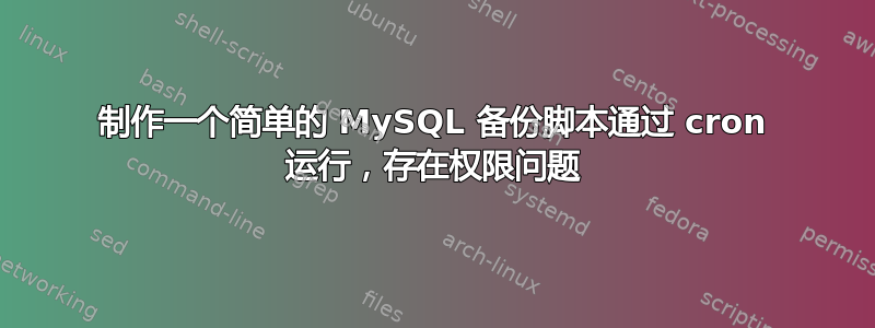 制作一个简单的 MySQL 备份脚本通过 cron 运行，存在权限问题