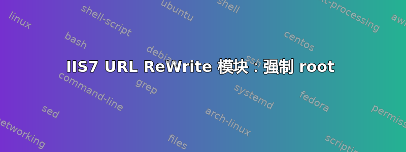 IIS7 URL ReWrite 模块：强制 root