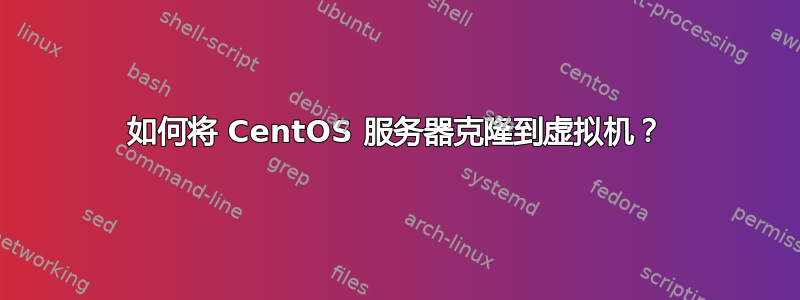 如何将 CentOS 服务器克隆到虚拟机？