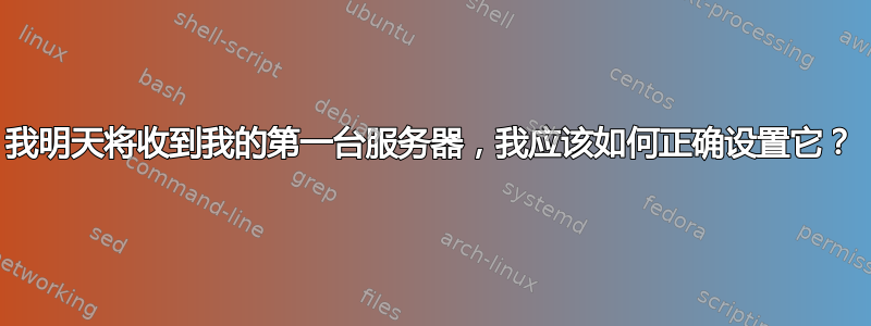 我明天将收到我的第一台服务器，我应该如何正确设置它？