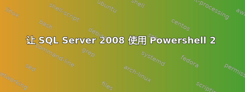 让 SQL Server 2008 使用 Powershell 2