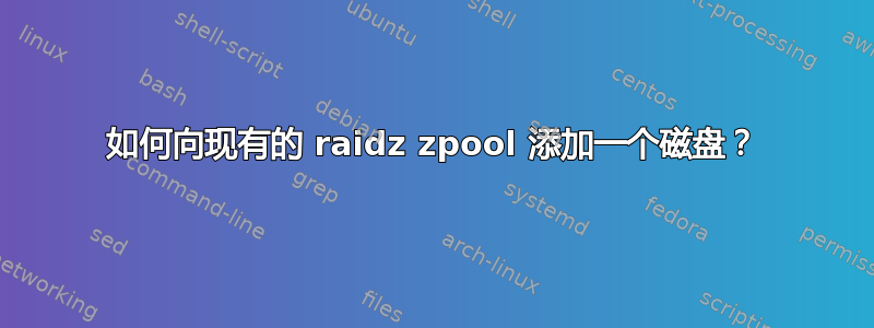 如何向现有的 raidz zpool 添加一个磁盘？