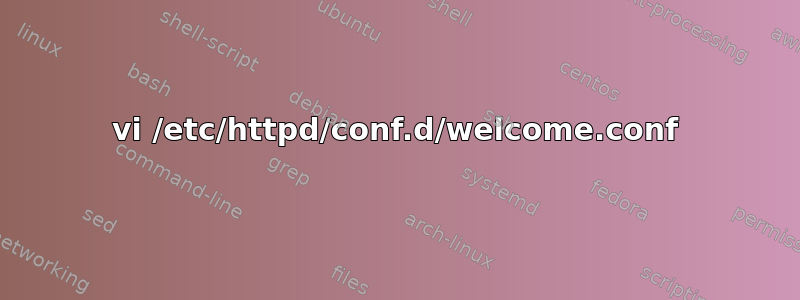 vi /etc/httpd/conf.d/welcome.conf