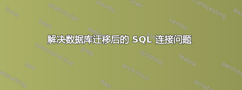 解决数据库迁移后的 SQL 连接问题