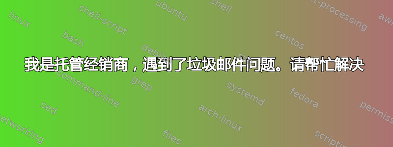 我是托管经销商，遇到了垃圾邮件问题。请帮忙解决