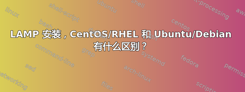 LAMP 安装，CentOS/RHEL 和 Ubuntu/Debian 有什么区别？