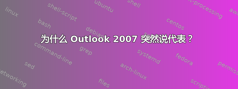 为什么 Outlook 2007 突然说代表？