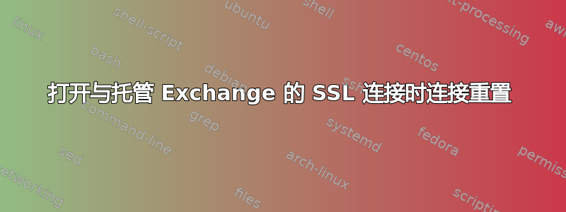 打开与托管 Exchange 的 SSL 连接时连接重置