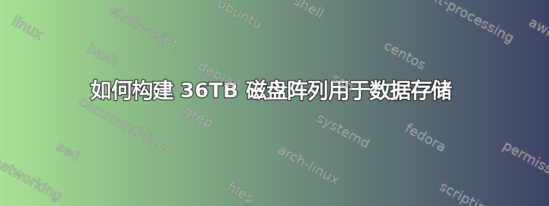 如何构建 36TB 磁盘阵列用于数据存储