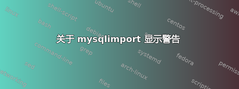 关于 mysqlimport 显示警告