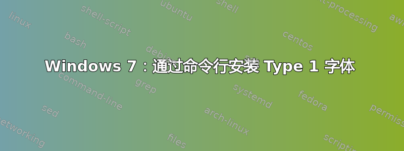 Windows 7：通过命令行安装 Type 1 字体