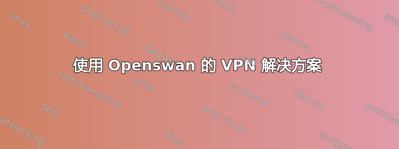 使用 Openswan 的 VPN 解决方案