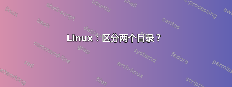 Linux：区分两个目录？