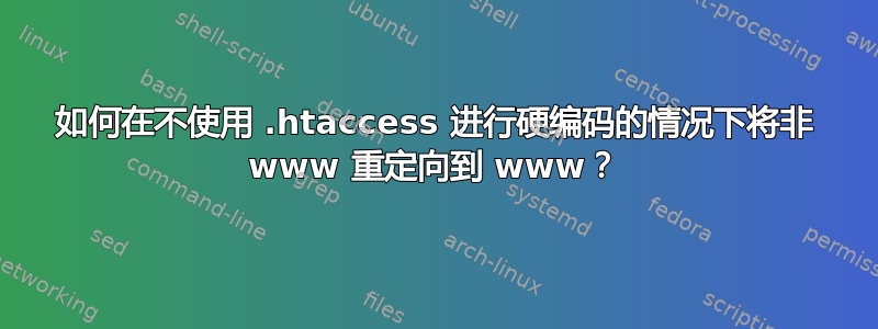 如何在不使用 .htaccess 进行硬编码的情况下将非 www 重定向到 www？