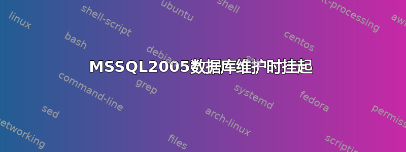 MSSQL2005数据库维护时挂起