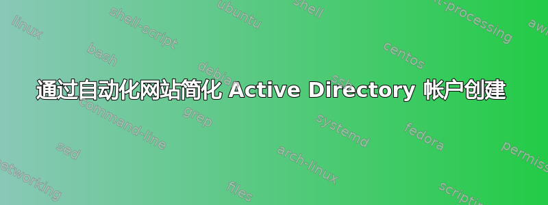 通过自动化网站简化 Active Directory 帐户创建