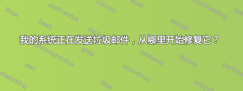 我的系统正在发送垃圾邮件，从哪里开始修复它？