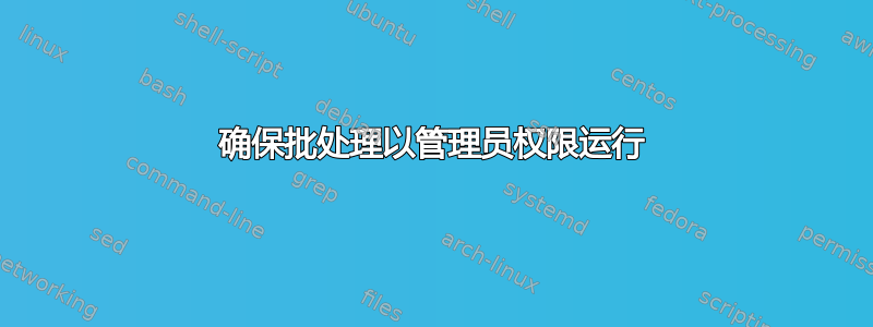 确保批处理以管理员权限运行