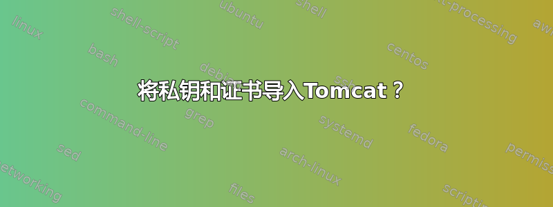 将私钥和证书导入Tomcat？