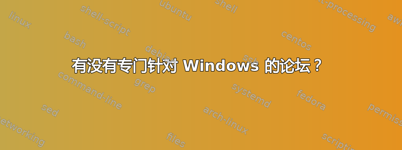 有没有专门针对 Windows 的论坛？