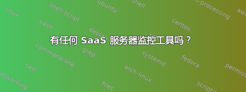 有任何 SaaS 服务器监控工具吗？