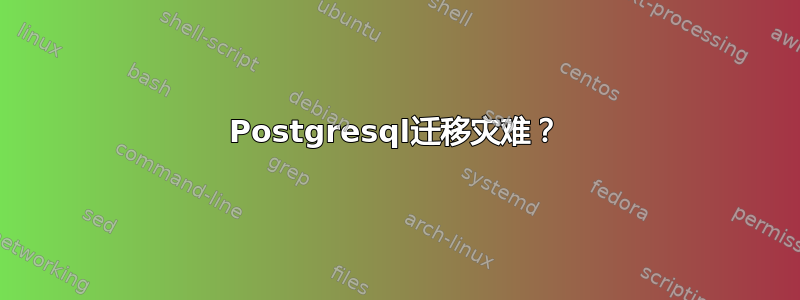 Postgresql迁移灾难？